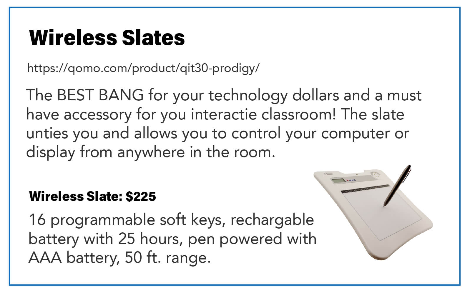 Wireless Slates: The BEST BANG for your technology dollars and a must have accessory for your interactive classroom! The slate unties you and allows you to control your computer or display from anywhere in the room.