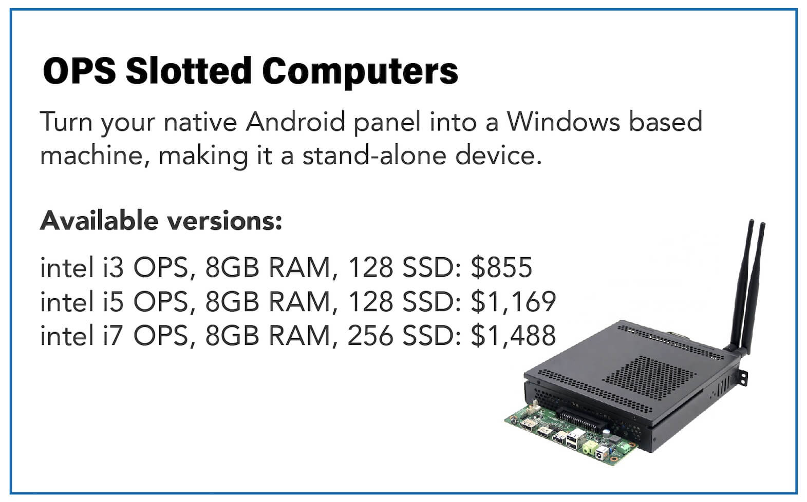 OPS Slotted Computers: Turn your native Android panel into a Windows based machine, making it a stand-alone device.